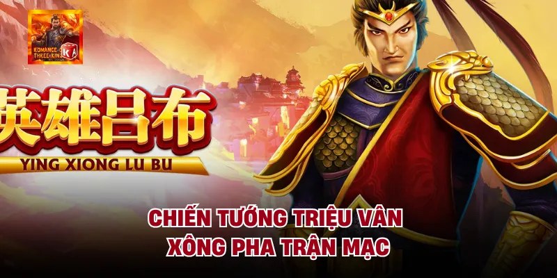 Chiến tướng triệu vân xông pha trận mạc
