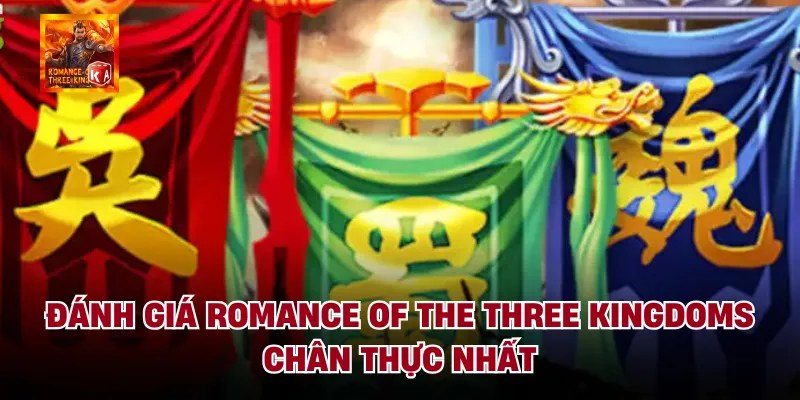 Đánh Giá Romance Of The Three Kingdoms - Chân Thực Nhất