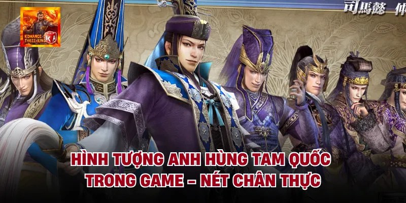 Hình Tượng Anh Hùng Tam Quốc Trong Game - Nét Chân Thực