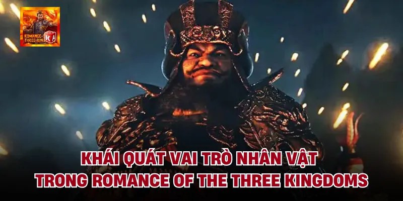 Khái quát vai trò nhân vật trong romance of the three kingdoms