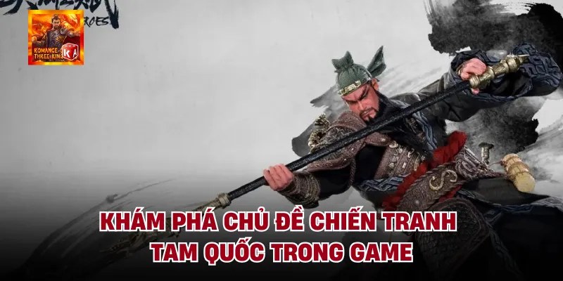 Khám phá chủ đề chiến tranh tam quốc trong game