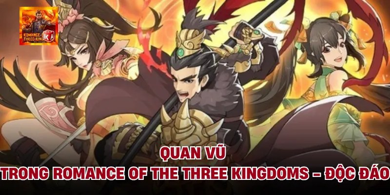 Quan Vũ Trong Romance Of The Three Kingdoms - Độc Đáo