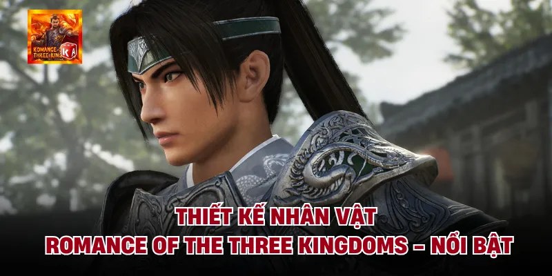 Thiết Kế Nhân Vật Romance Of The Three Kingdoms - Nổi Bật